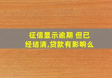 征信显示逾期 但已经结清,贷款有影响么